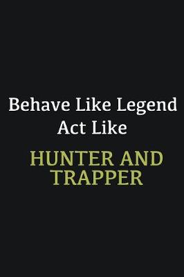 Book cover for Behave like Legend Act Like Hunter and trapper