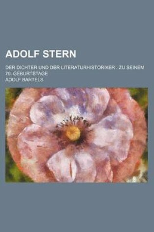 Cover of Adolf Stern; Der Dichter Und Der Literaturhistoriker Zu Seinem 70. Geburtstage