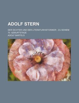 Book cover for Adolf Stern; Der Dichter Und Der Literaturhistoriker Zu Seinem 70. Geburtstage