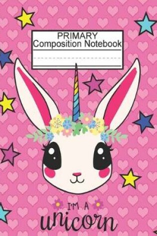 Cover of Primary Composition Notebook - I'm a unicorn