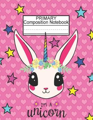 Book cover for Primary Composition Notebook - I'm a unicorn