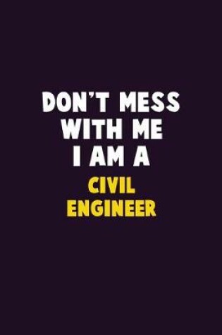 Cover of Don't Mess With Me, I Am A civil engineer