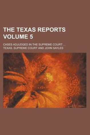 Cover of The Texas Reports; Cases Adjudged in the Supreme Court ... Volume 5