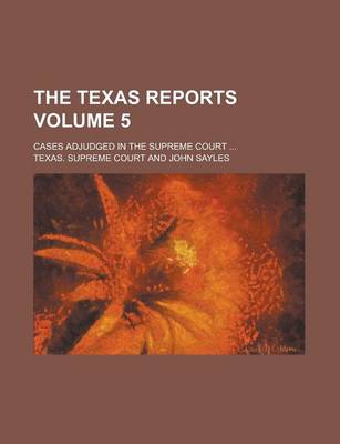 Book cover for The Texas Reports; Cases Adjudged in the Supreme Court ... Volume 5