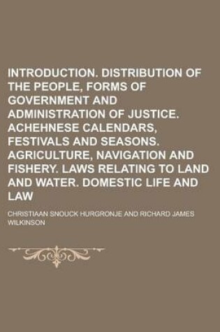 Cover of Introduction. Distribution of the People, Forms of Government and Administration of Justice. Achehnese Calendars, Festivals and Seasons. Agriculture, Navigation and Fishery. Laws Relating to Land and Water. Domestic Life and Law