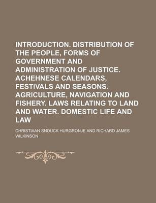 Book cover for Introduction. Distribution of the People, Forms of Government and Administration of Justice. Achehnese Calendars, Festivals and Seasons. Agriculture, Navigation and Fishery. Laws Relating to Land and Water. Domestic Life and Law