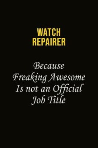 Cover of Watch repairer Because Freaking Awesome Is Not An Official Job Title