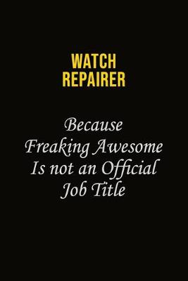 Book cover for Watch repairer Because Freaking Awesome Is Not An Official Job Title