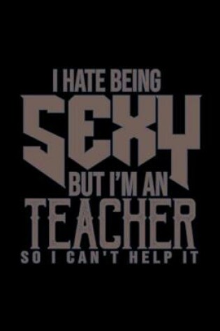 Cover of I hate being sexy but I'm an teacher so I can't help it