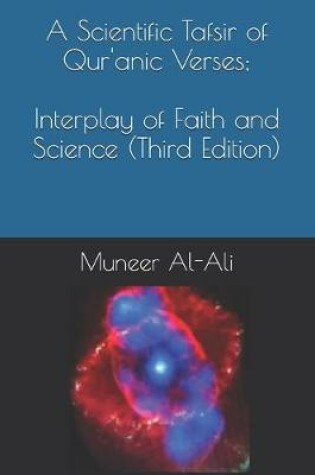 Cover of A Scientific Tafsir of Qur'anic Verses; Interplay of Faith and Science (Third Edition)