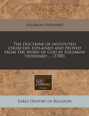 Book cover for The Doctrine of Instituted Churches Explained and Proved from the Word of God by Solomon Stoddard ... (1700)