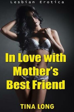 Cover of In Love With Mother's Best Friend (Lesbian Erotica)