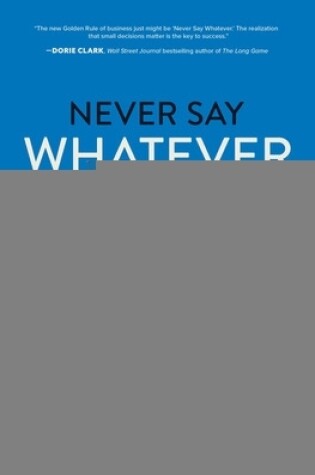 Cover of Never Say Whatever: How Small Decisions Make a Big Difference