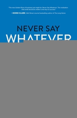 Book cover for Never Say Whatever: How Small Decisions Make a Big Difference