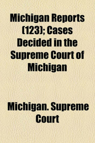 Cover of Michigan Reports (Volume 123); Cases Decided in the Supreme Court of Michigan