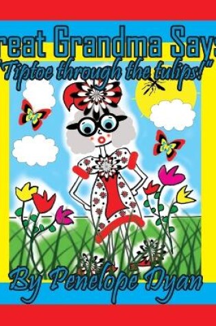 Cover of Great Grandma Says, "Tiptoe through the tulips!"