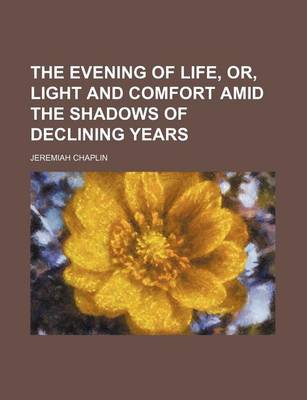 Book cover for The Evening of Life, Or, Light and Comfort Amid the Shadows of Declining Years