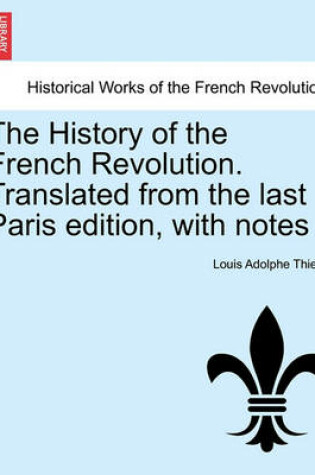 Cover of The History of the French Revolution. Translated from the Last Paris Edition, with Notes