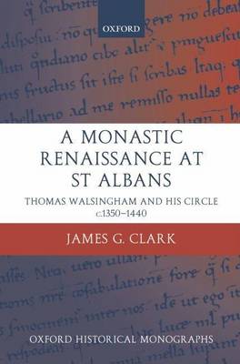 Book cover for A Monastic Renaissance at St Albans: Thomas Walsingham and His Circle C.1350-1440. Oxford Historical Monographs