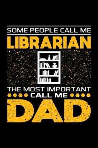 Cover of Some People Call Me Librarian The Most Important Call Me Dad