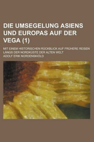 Cover of Die Umsegelung Asiens Und Europas Auf Der Vega; Mit Einem Historischen Ruckblick Auf Fruhere Reisen Langs Der Nordkuste Der Alten Welt (1)