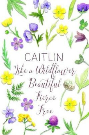 Cover of Caitlin Like a Wildflower Beautiful Fierce Free