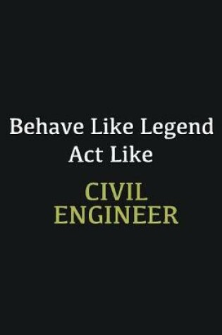 Cover of Behave like Legend Act Like Civil Engineer