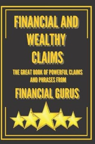 Cover of Financial and Wealthy Claims-The Great Book of Powerful Claims and Phrases from Financial Gurus!