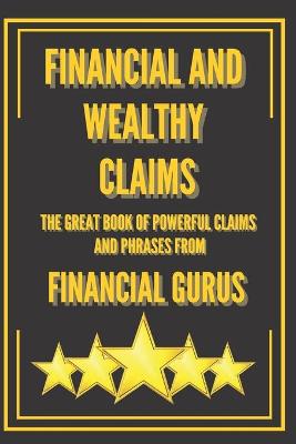 Book cover for Financial and Wealthy Claims-The Great Book of Powerful Claims and Phrases from Financial Gurus!