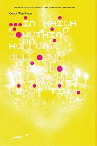 Cover of Cerith Wyn Evans: In Which Something Happens All Over Again for the Very First Time