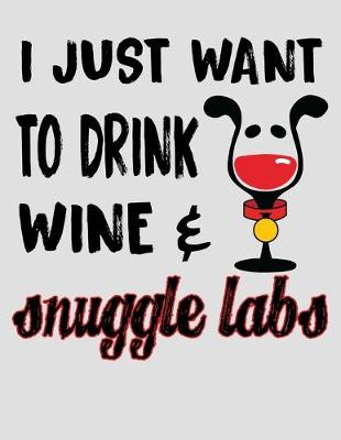 Book cover for I Just Want to Drink Wine & Snuggle Labs