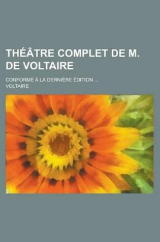 Cover of Theatre Complet de M. de Voltaire; Conforme a la Derniere Edition ...
