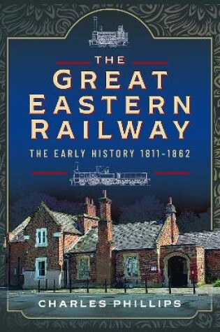 Cover of The Great Eastern Railway, The Early History, 1811–1862