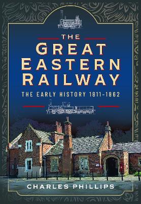Book cover for The Great Eastern Railway, The Early History, 1811–1862