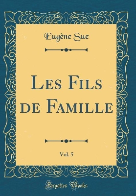 Book cover for Les Fils de Famille, Vol. 5 (Classic Reprint)