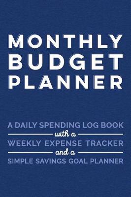 Book cover for Monthly Budget Planner A Daily Spending Log Book with a Weekly Expense Tracker and a Simple Savings Goal Planner
