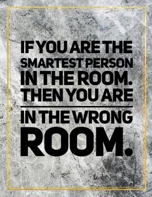 Book cover for If you are the smartest person in the room, then you are in the wrong room.