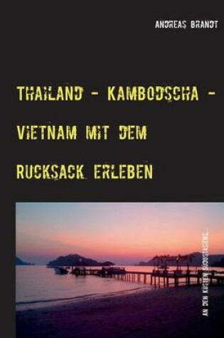 Cover of Thailand - Kambodscha - Vietnam Mit Dem Rucksack Erleben