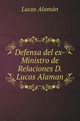 Cover of Defensa del ex-Ministro de Relaciones D. Lucas Alaman