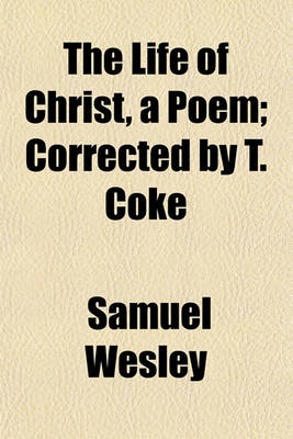 Book cover for The Life of Christ, a Poem; Corrected by T. Coke. Corrected by T. Coke