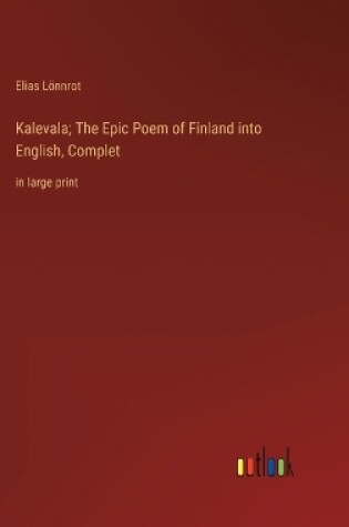 Cover of Kalevala; The Epic Poem of Finland into English, Complet