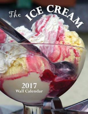 Book cover for The Ice Cream 2017 Wall Calendar