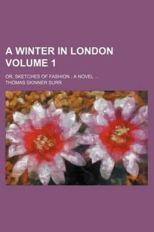 Cover of A Winter in London Volume 1; Or, Sketches of Fashion a Novel