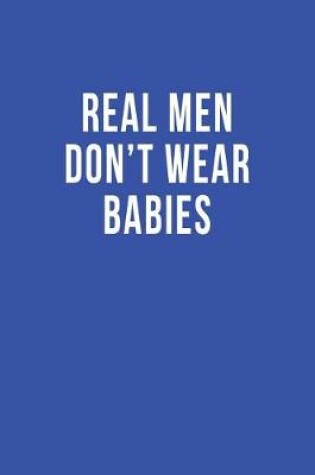 Cover of Real Men Don't Wear Babies