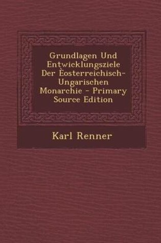 Cover of Grundlagen Und Entwicklungsziele Der Eosterreichisch-Ungarischen Monarchie