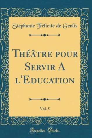 Cover of Théâtre pour Servir A l'Education, Vol. 5 (Classic Reprint)