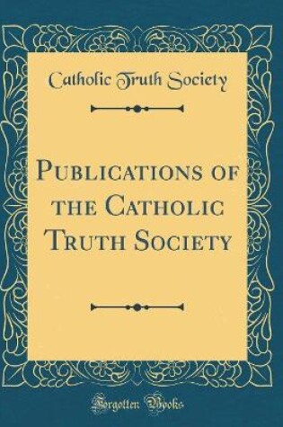 Cover of Publications of the Catholic Truth Society (Classic Reprint)