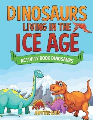 Book cover for Dinosaurs Living in the Ice Age - Activity Book Dinosaurs