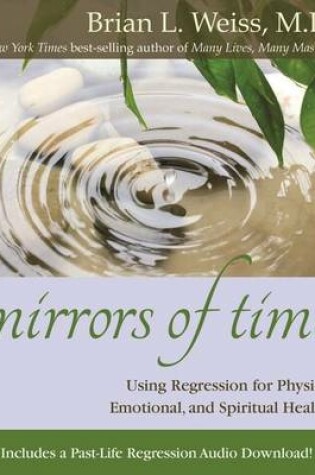 Cover of Mirrors of Time: Using Regression for Physical, Emotional and Spiritual Healing