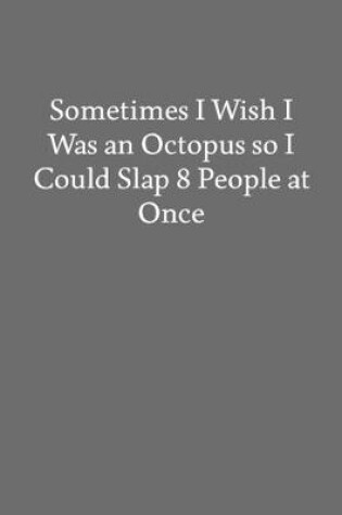 Cover of Sometimes I Wish I Was an Octopus so I Could Slap 8 People at Once
